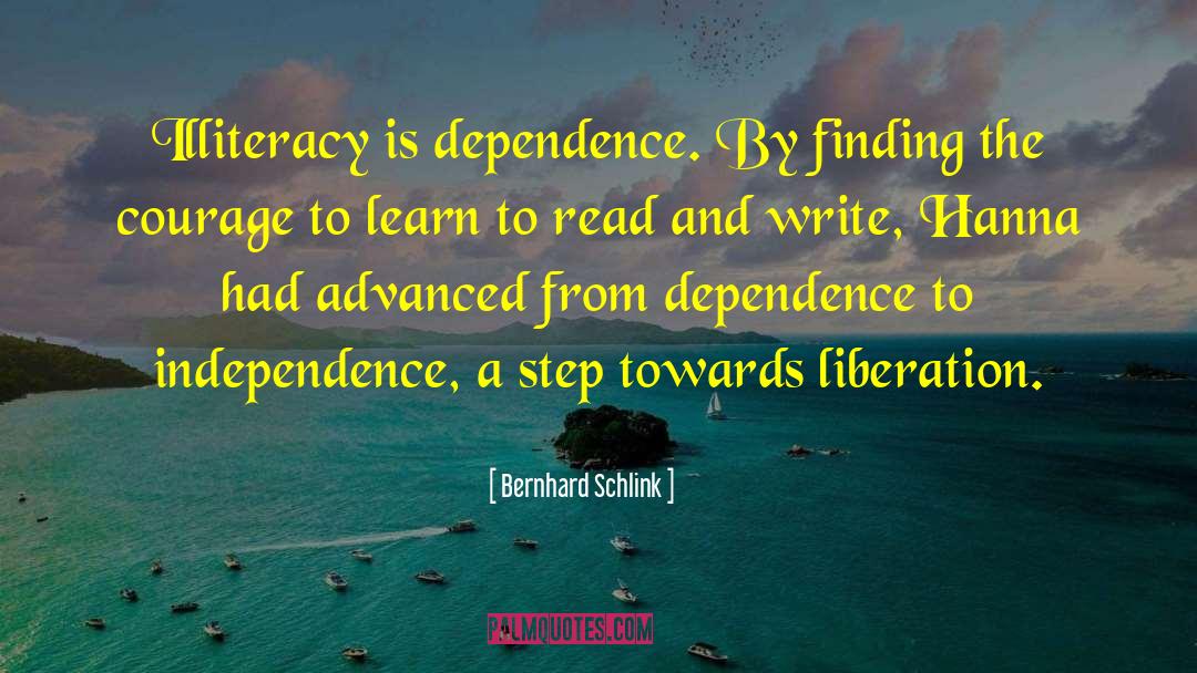 Bernhard Schlink Quotes: Illiteracy is dependence. By finding