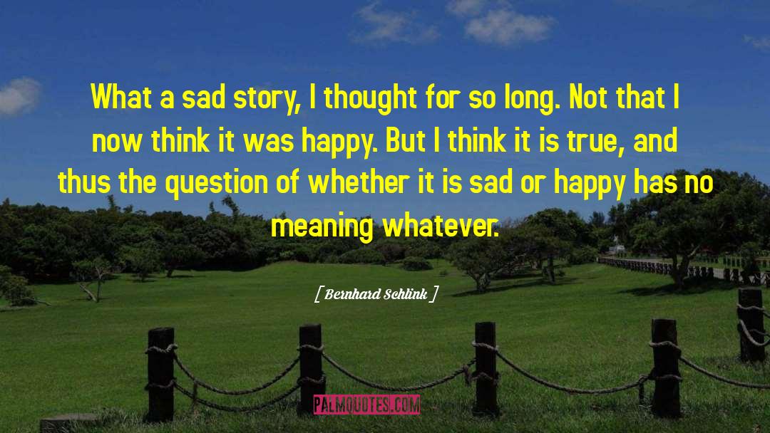 Bernhard Schlink Quotes: What a sad story, I