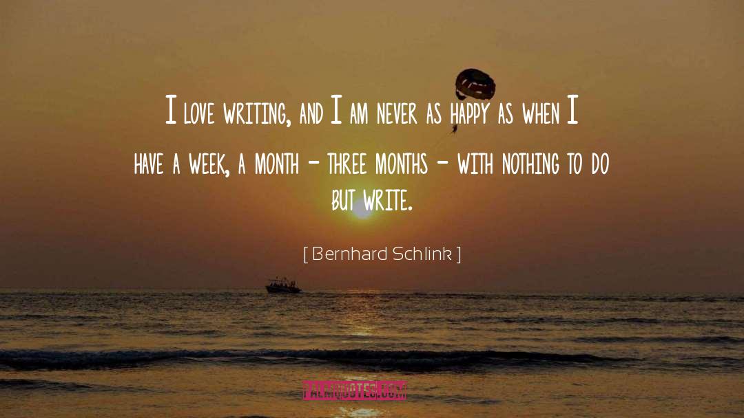 Bernhard Schlink Quotes: I love writing, and I