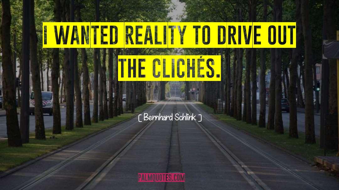 Bernhard Schlink Quotes: I wanted reality to drive