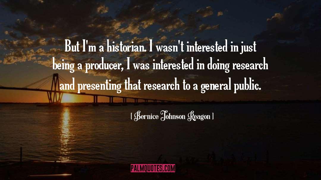 Bernice Johnson Reagon Quotes: But I'm a historian. I