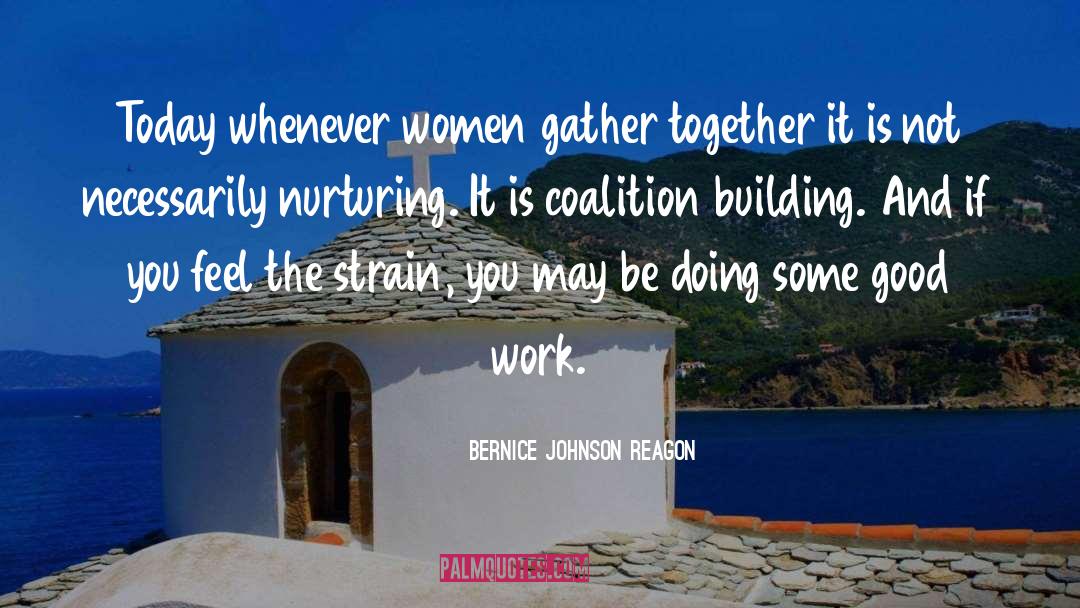Bernice Johnson Reagon Quotes: Today whenever women gather together