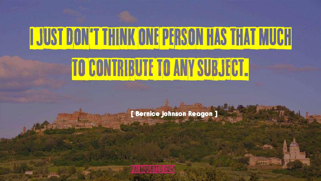 Bernice Johnson Reagon Quotes: I just don't think one