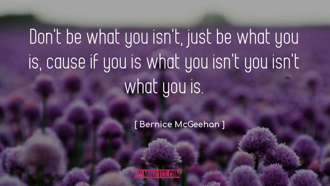 Bernice McGeehan Quotes: Don't be what you isn't,