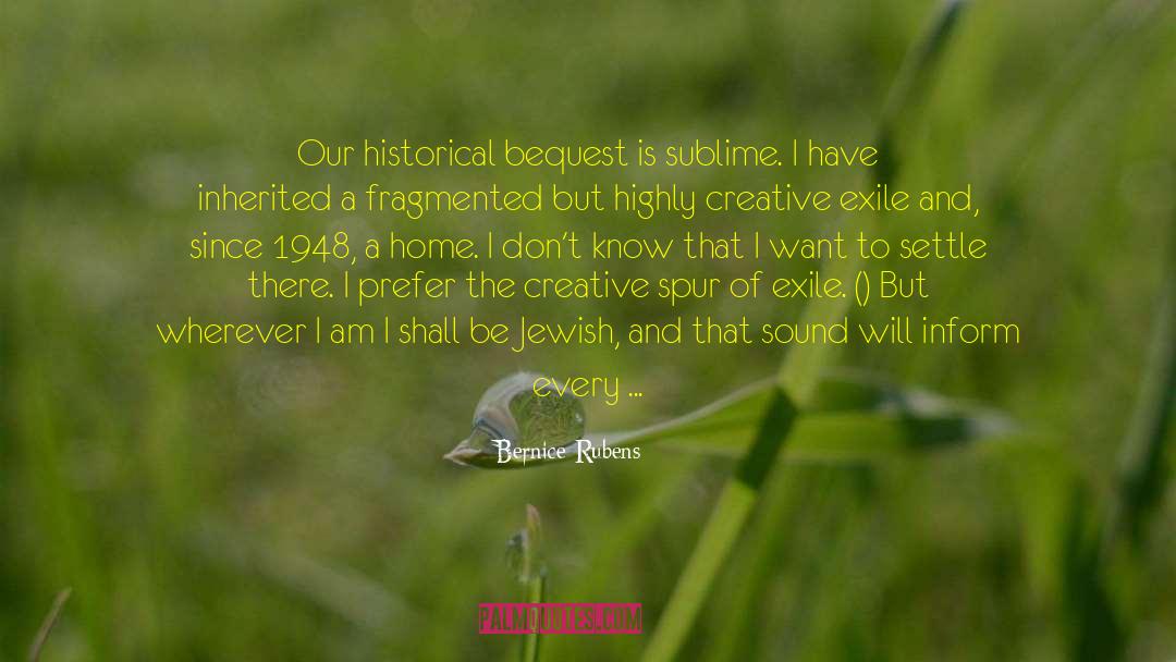 Bernice Rubens Quotes: Our historical bequest is sublime.
