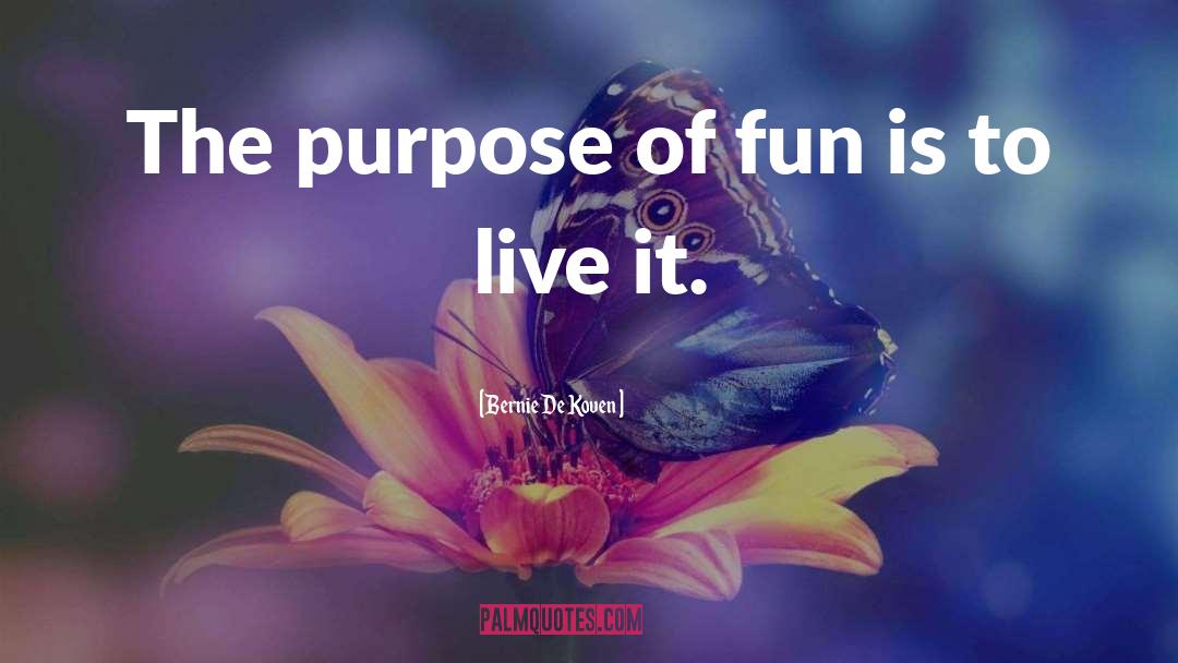 Bernie De Koven Quotes: The purpose of fun is