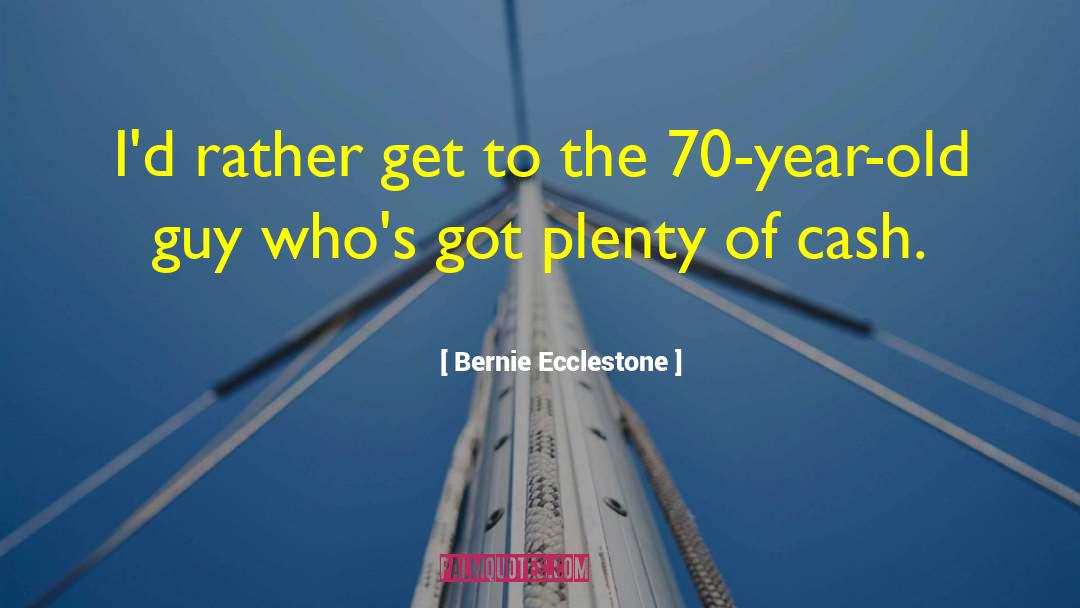 Bernie Ecclestone Quotes: I'd rather get to the