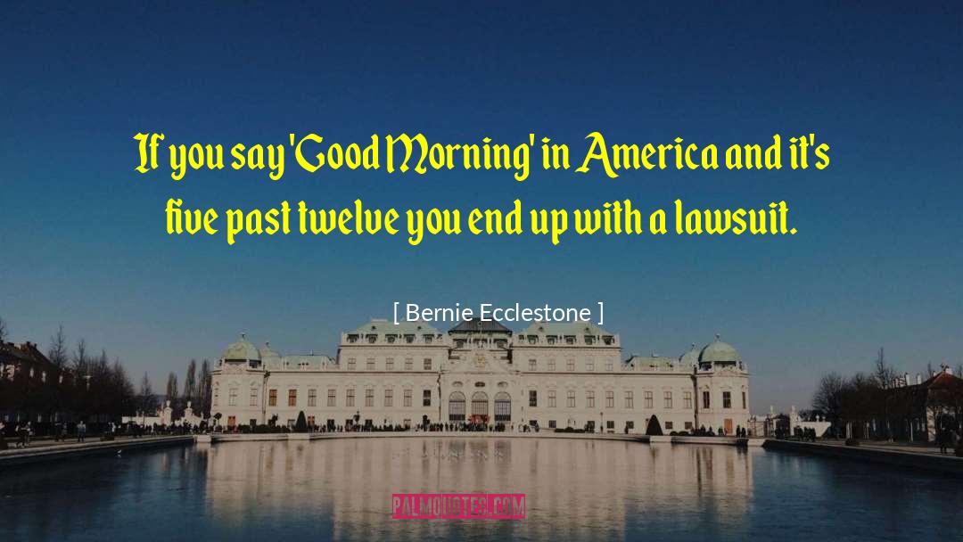 Bernie Ecclestone Quotes: If you say 'Good Morning'