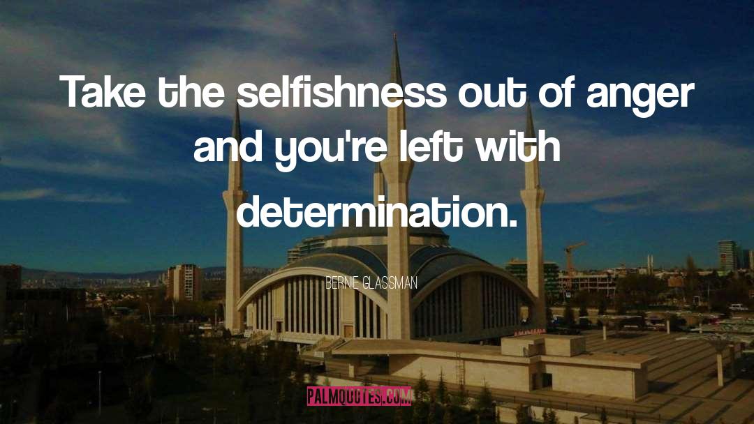 Bernie Glassman Quotes: Take the selfishness out of