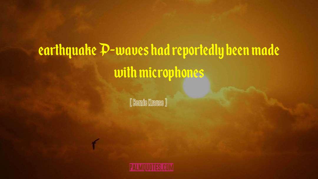Bernie Krause Quotes: earthquake P-waves had reportedly been