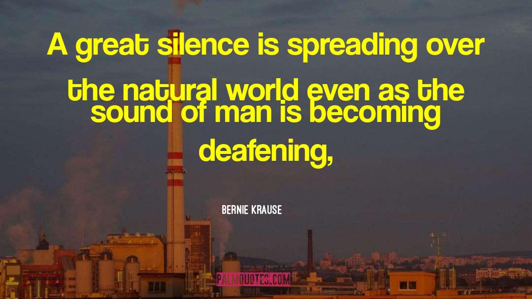 Bernie Krause Quotes: A great silence is spreading