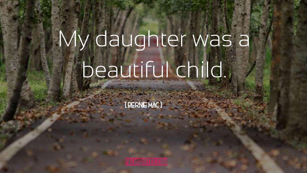 Bernie Mac Quotes: My daughter was a beautiful