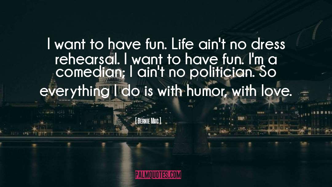 Bernie Mac Quotes: I want to have fun.