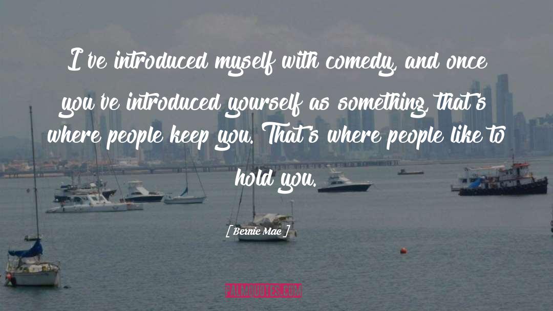 Bernie Mac Quotes: I've introduced myself with comedy,