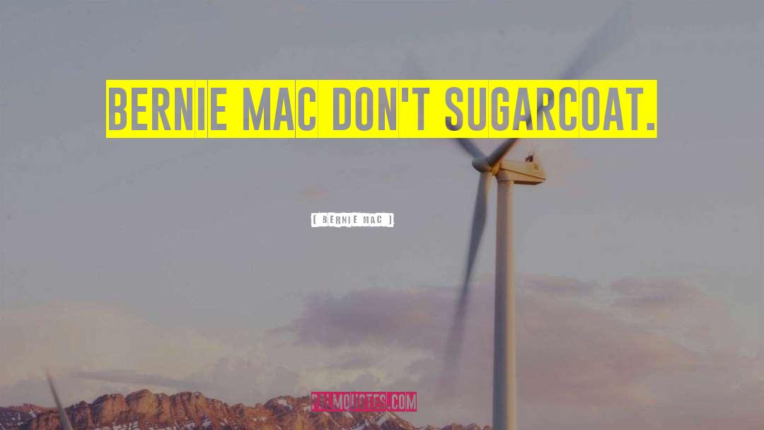 Bernie Mac Quotes: Bernie Mac don't sugarcoat.