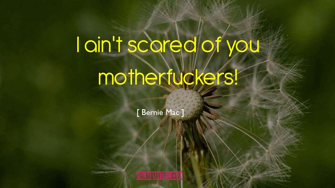 Bernie Mac Quotes: I ain't scared of you