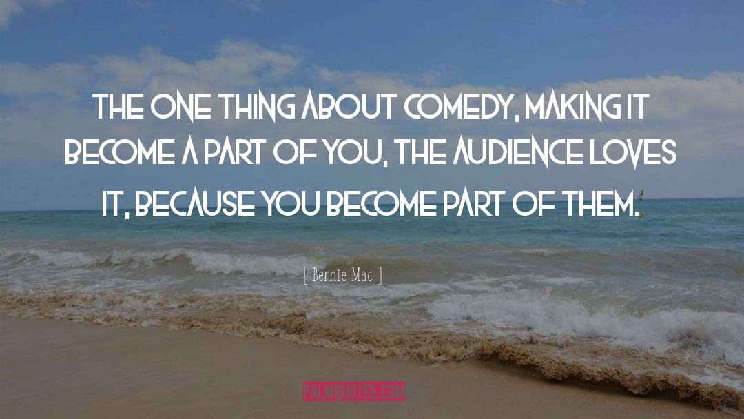 Bernie Mac Quotes: The one thing about comedy,