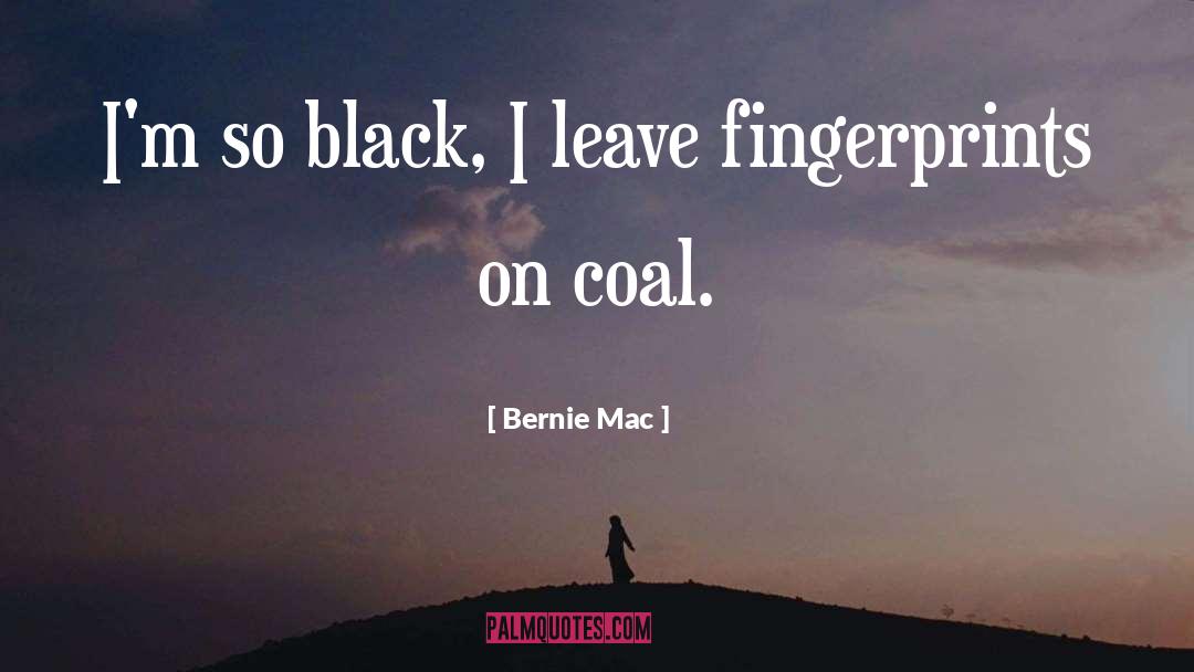 Bernie Mac Quotes: I'm so black, I leave