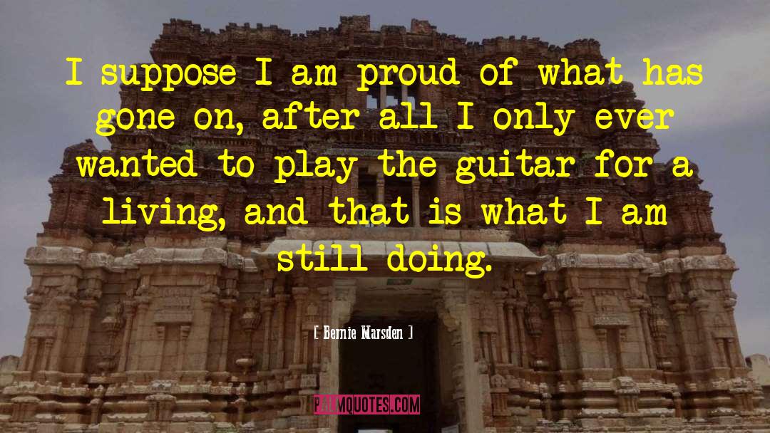 Bernie Marsden Quotes: I suppose I am proud