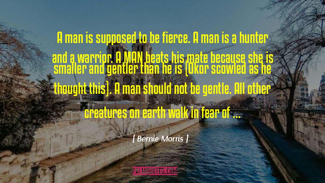 Bernie Morris Quotes: A man is supposed to