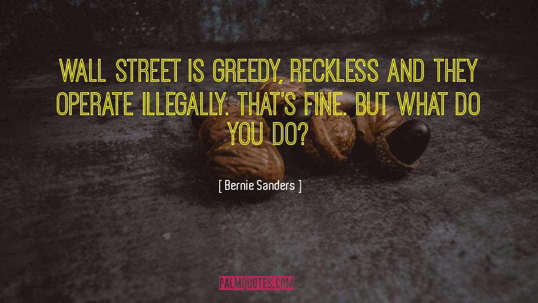 Bernie Sanders Quotes: Wall Street is greedy, reckless
