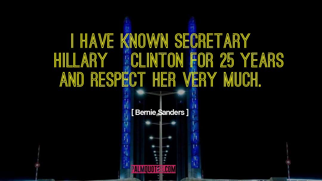 Bernie Sanders Quotes: I have known Secretary [Hillary]