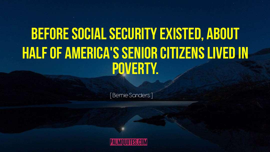 Bernie Sanders Quotes: Before Social Security existed, about