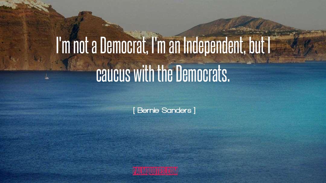 Bernie Sanders Quotes: I'm not a Democrat, I'm