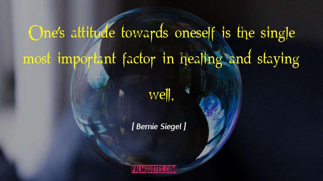 Bernie Siegel Quotes: One's attitude towards oneself is