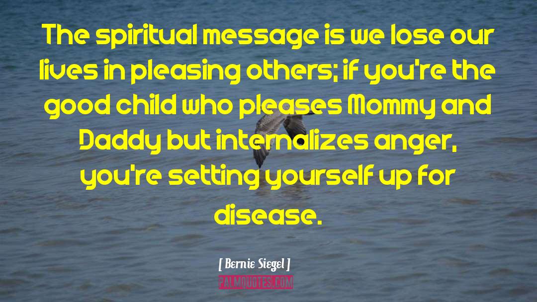 Bernie Siegel Quotes: The spiritual message is we