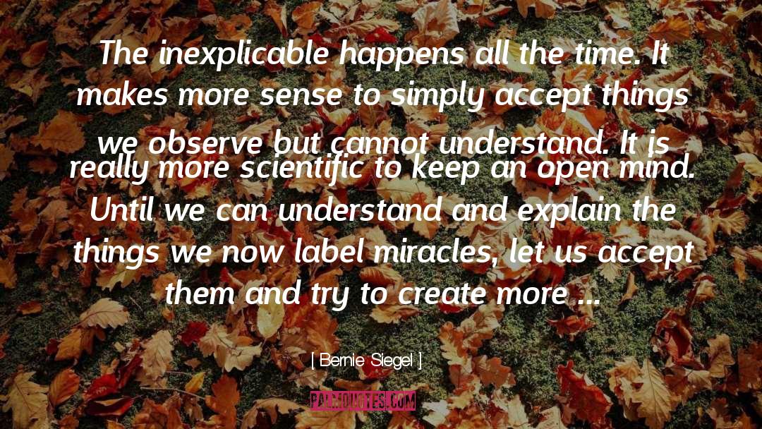 Bernie Siegel Quotes: The inexplicable happens all the