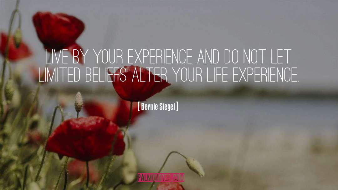Bernie Siegel Quotes: Live by your experience and