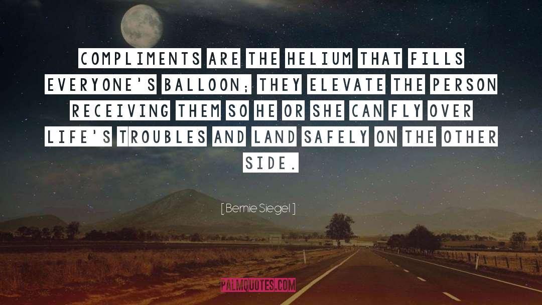 Bernie Siegel Quotes: Compliments are the helium that