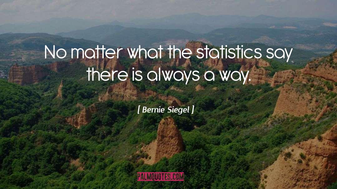 Bernie Siegel Quotes: No matter what the statistics