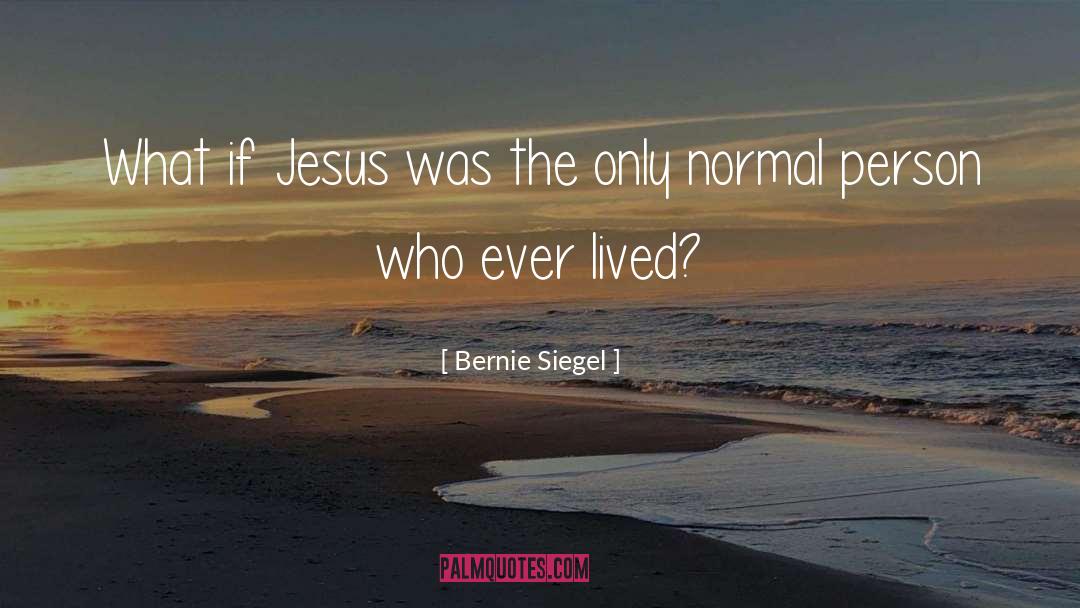 Bernie Siegel Quotes: What if Jesus was the