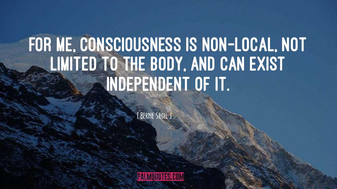 Bernie Siegel Quotes: For me, consciousness is non-local,