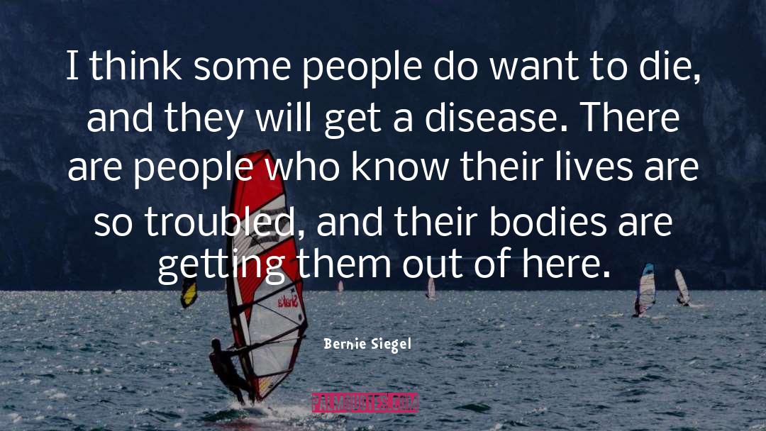 Bernie Siegel Quotes: I think some people do