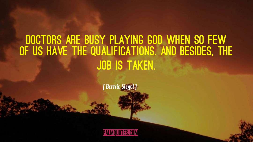 Bernie Siegel Quotes: Doctors are busy playing God