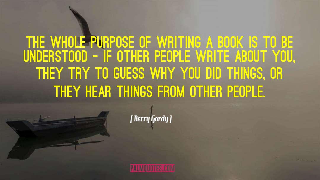 Berry Gordy Quotes: The whole purpose of writing