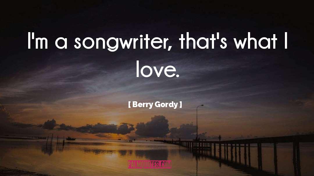 Berry Gordy Quotes: I'm a songwriter, that's what