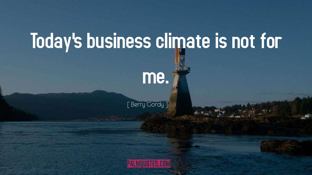 Berry Gordy Quotes: Today's business climate is not