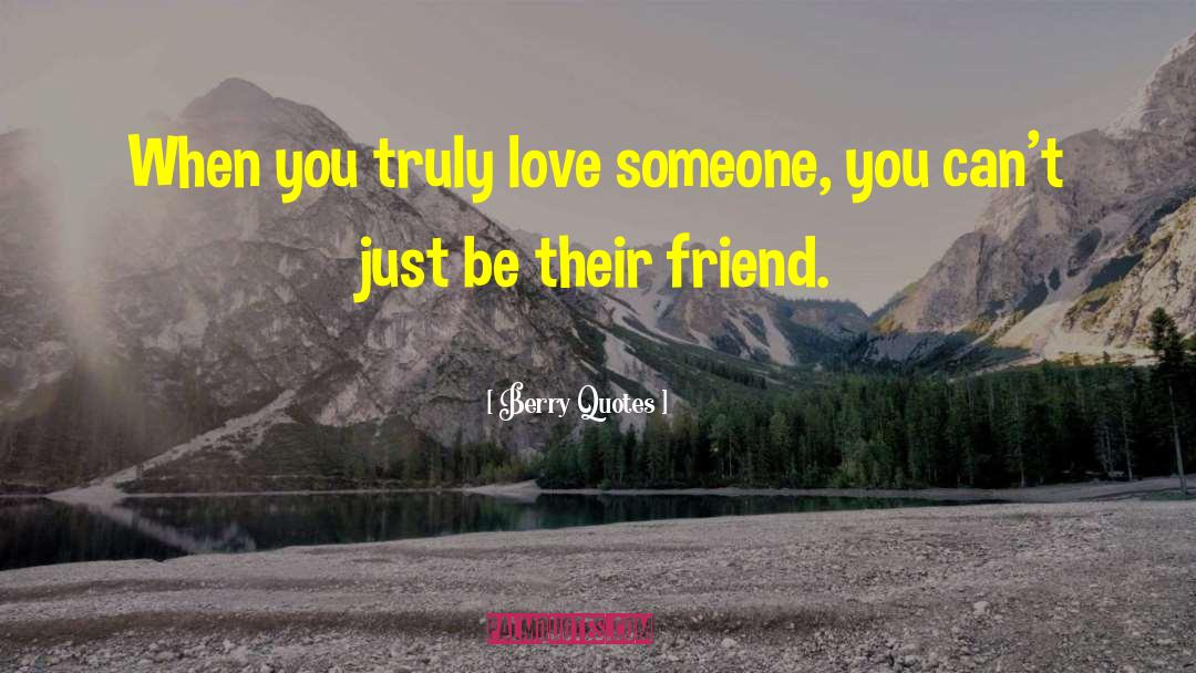 Berry Quotes Quotes: When you truly love someone,