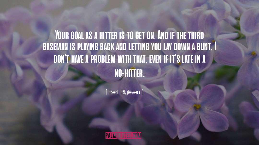 Bert Blyleven Quotes: Your goal as a hitter