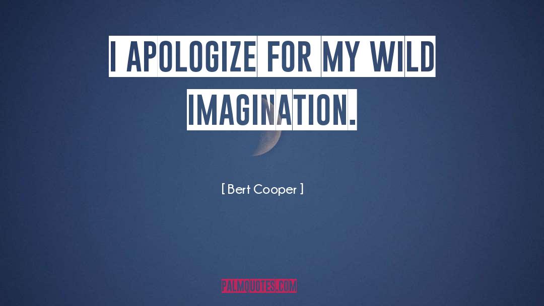 Bert Cooper Quotes: I apologize for my wild