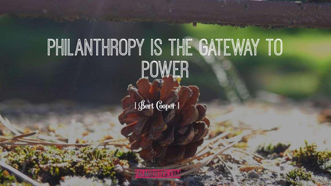 Bert Cooper Quotes: Philanthropy is the gateway to