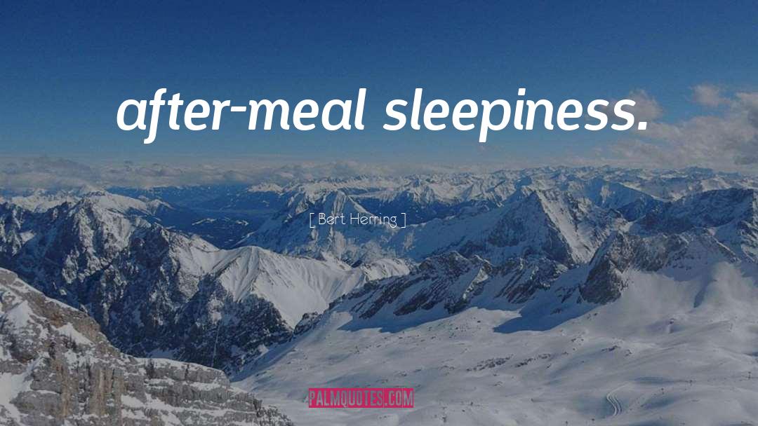 Bert Herring Quotes: after-meal sleepiness.