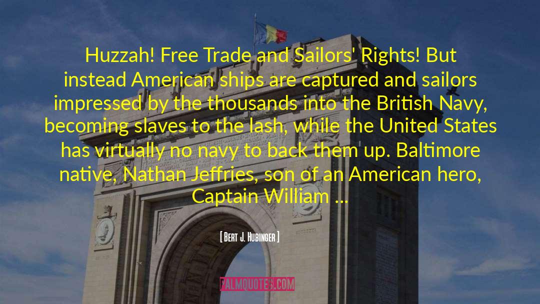 Bert J. Hubinger Quotes: Huzzah! Free Trade and Sailors'