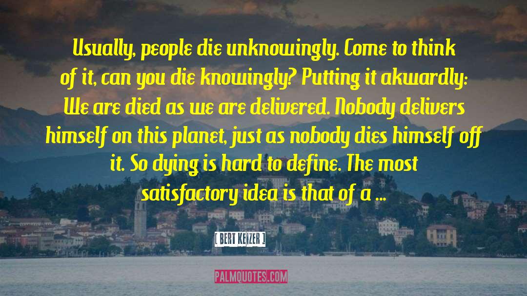 Bert Keizer Quotes: Usually, people die unknowingly. Come