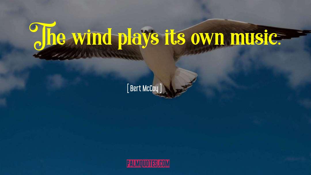Bert McCoy Quotes: The wind plays its own