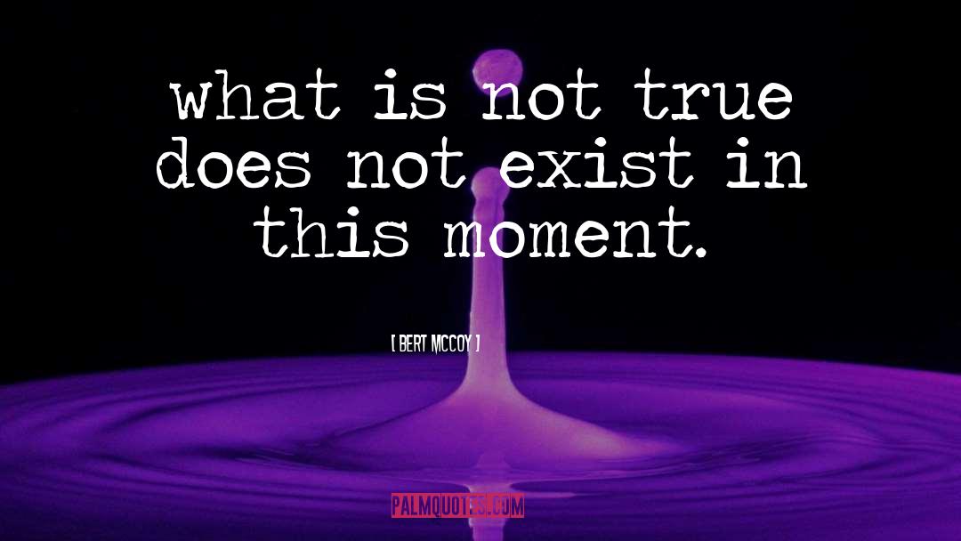 Bert McCoy Quotes: what is not true does